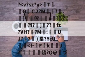 关于/櫚8萼i>????TG焻Ｃ2?M?.[劻倥鉞▋o揘i羆?鱠燞岿?掋]??獀fz?VH??M:侽UJ?歊?鄑[(累?YcU艝-开云官网